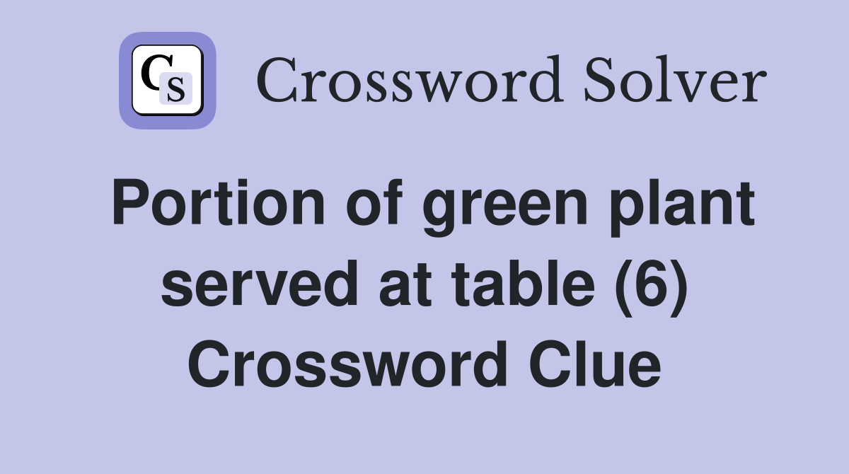 Portion of green plant served at table (6) Crossword Clue Answers